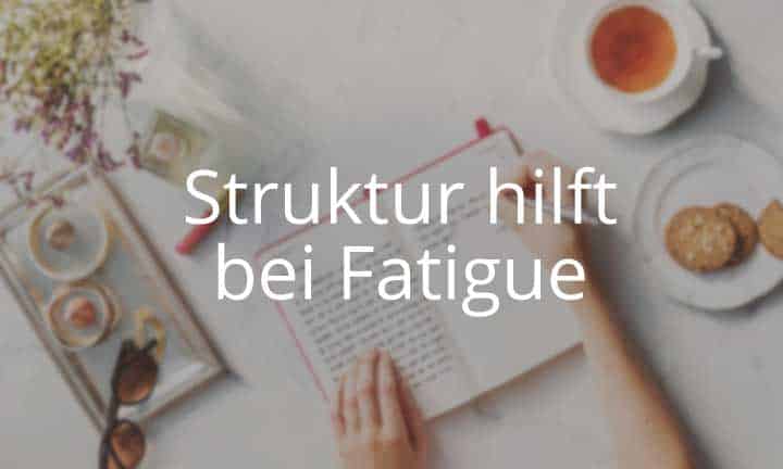 Struktur hilft bei Fatigue