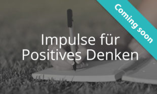 Coming Soon: Impulse für positives Denken
