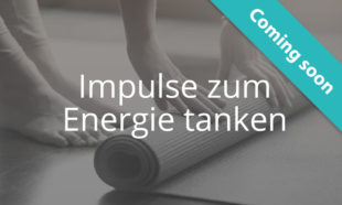 Coming Soon: Impulse zum Energie Tanken