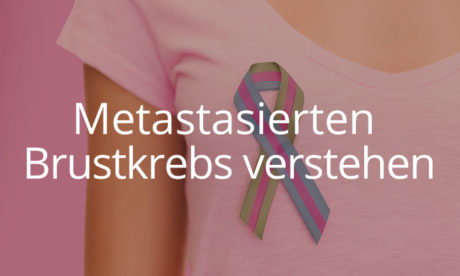 Metastasierten Brustkrebs verstehen